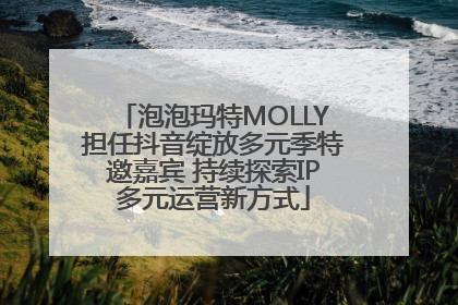 泡泡玛特MOLLY担任抖音绽放多元季特邀嘉宾 持续探索IP多元运营新方式