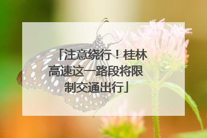 注意绕行！桂林高速这一路段将限制交通出行