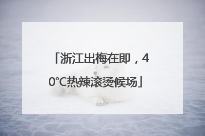浙江出梅在即，40℃热辣滚烫候场