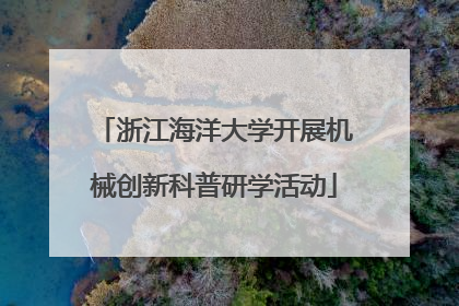 浙江海洋大学开展机械创新科普研学活动