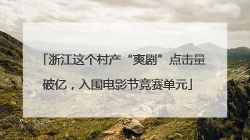 浙江这个村产“爽剧”点击量破亿，入围电影节竞赛单元