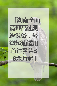 湖南全面清理高速测速设备，轻微超速适用首违警告38余万起