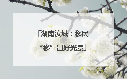 湖南汝城：移民“移”出好光景