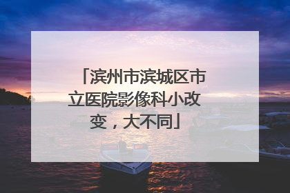 滨州市滨城区市立医院影像科小改变，大不同