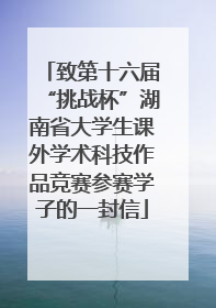致第十六届“挑战杯”湖南省大学生课外学术科技作品竞赛参赛学子的一封信