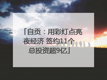 自贡：用彩灯点亮夜经济 签约11个总投资超9亿