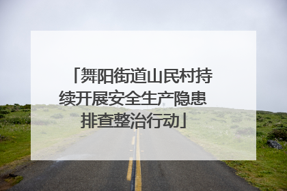 舞阳街道山民村持续开展安全生产隐患排查整治行动