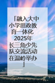 融入大中小学思政教育一体化 2025年长三角少先队交流活动在温岭举办