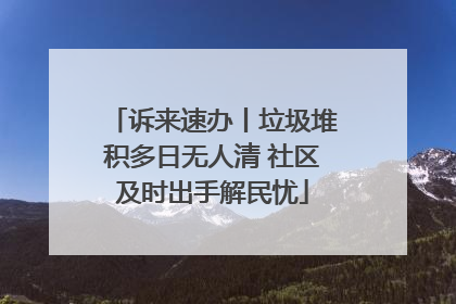 诉来速办丨垃圾堆积多日无人清 社区及时出手解民忧