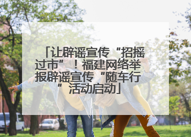 让辟谣宣传“招摇过市”！福建网络举报辟谣宣传“随车行”活动启动