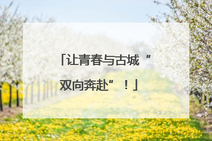 让青春与古城“双向奔赴”！