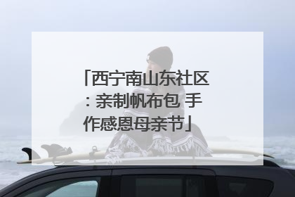 西宁南山东社区：亲制帆布包 手作感恩母亲节