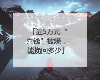 近5万元“喜钱”被烧，能挽回多少