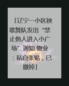 辽宁一小区秧歌舞队发出“禁止他人进入小广场”通知 物业：私自张贴，已撤掉