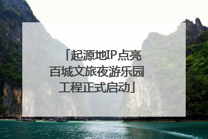 起源地IP点亮百城文旅夜游乐园工程正式启动