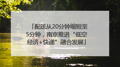 配送从20分钟缩短至5分钟，南京推进“低空经济+快递”融合发展