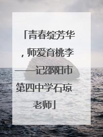 青春绽芳华，师爱育桃李——记邵阳市第四中学石琼老师