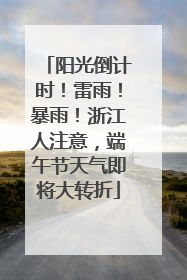 阳光倒计时！雷雨！暴雨！浙江人注意，端午节天气即将大转折
