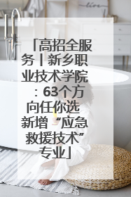 高招全服务丨新乡职业技术学院：63个方向任你选 新增“应急救援技术”专业