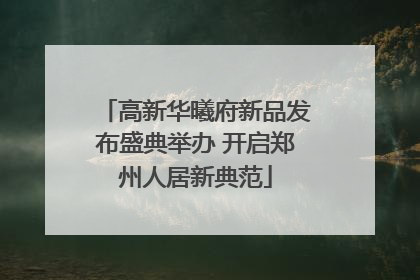 高新华曦府新品发布盛典举办 开启郑州人居新典范