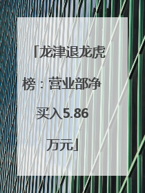 龙津退龙虎榜：营业部净买入5.86万元