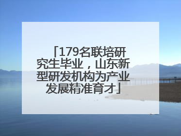 179名联培研究生毕业，山东新型研发机构为产业发展精准育才