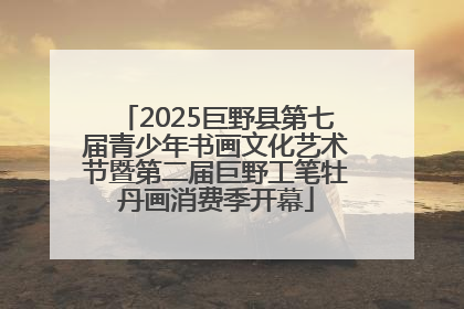 2025巨野县第七届青少年书画文化艺术节暨第二届巨野工笔牡丹画消费季开幕