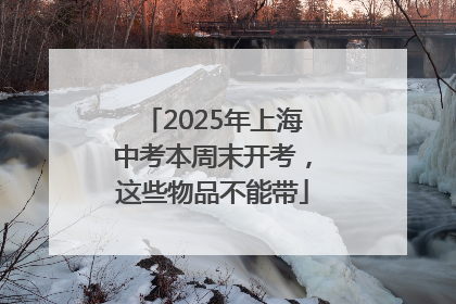 2025年上海中考本周末开考，这些物品不能带