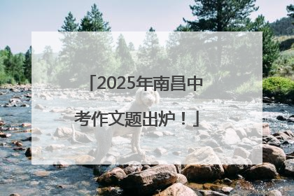 2025年南昌中考作文题出炉！