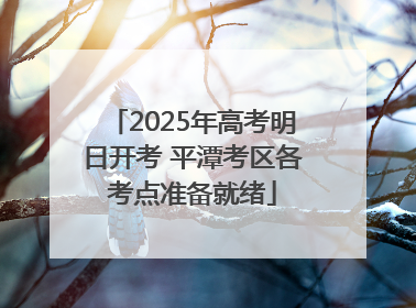 2025年高考明日开考 平潭考区各考点准备就绪