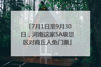 7月1日至9月30日，河南这家5A级景区对商丘人免门票