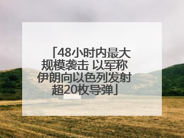 48小时内最大规模袭击 以军称伊朗向以色列发射超20枚导弹