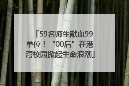 59名师生献血99单位！“00后”在港湾校园掀起生命浪潮