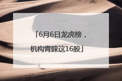 6月6日龙虎榜，机构青睐这16股