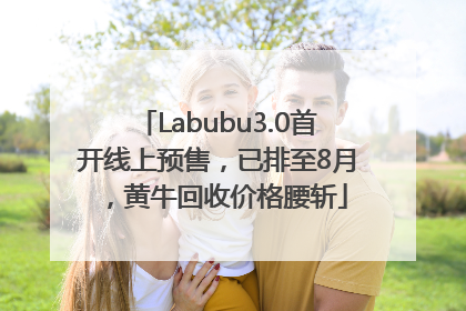 Labubu3.0首开线上预售，已排至8月，黄牛回收价格腰斩